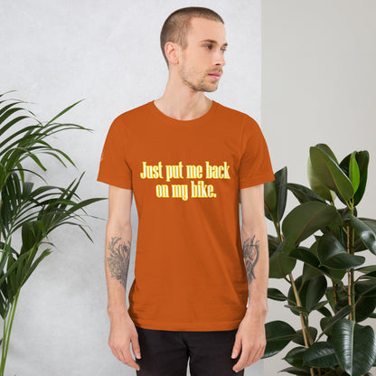 Just Put Me Back On My Bike Motorcycle Mens Womens Unisex T-Shirt