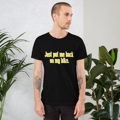 Just Put Me Back On My Bike Motorcycle Mens Womens Unisex T-Shirt